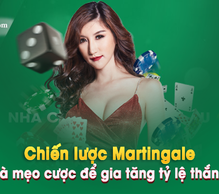 Chiến lược Martingale và mẹo cược để gia tăng tỷ lệ thắng