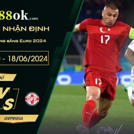 Nhận định Thổ Nhĩ Kỳ vs Georgia lúc 23h00 ngày 18/06 vòng bảng Euro 2024.