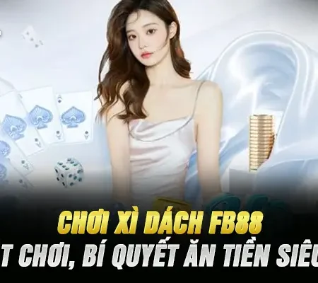 Chơi Xì Dách Fb88 – Luật Chơi, Bí Quyết Ăn Tiền Siêu Dễ
